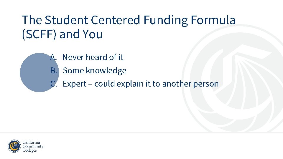 The Student Centered Funding Formula (SCFF) and You A. Never heard of it B.