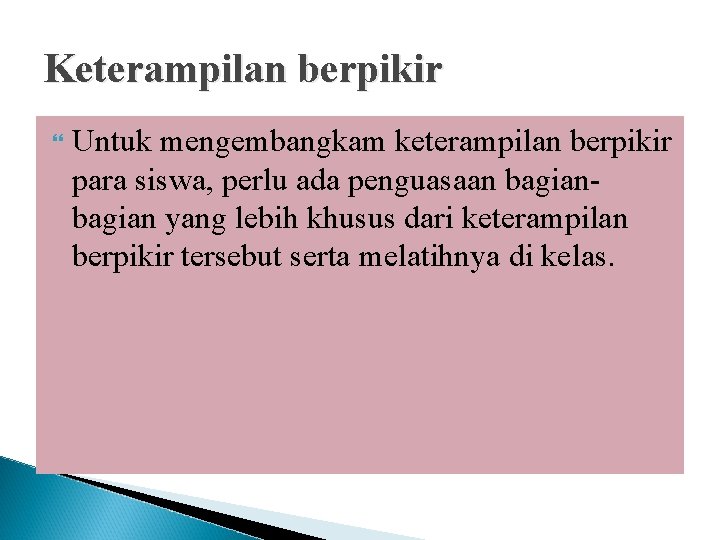 Keterampilan berpikir Untuk mengembangkam keterampilan berpikir para siswa, perlu ada penguasaan bagian yang lebih