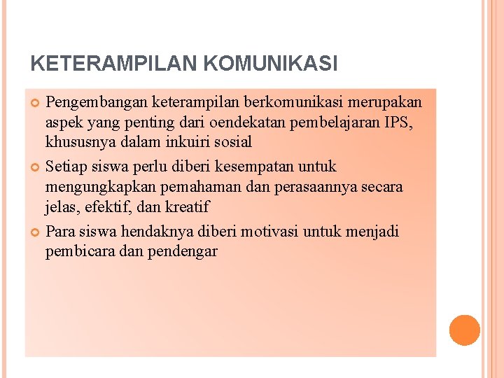 KETERAMPILAN KOMUNIKASI Pengembangan keterampilan berkomunikasi merupakan aspek yang penting dari oendekatan pembelajaran IPS, khususnya