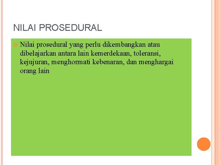 NILAI PROSEDURAL Nilai prosedural yang perlu dikembangkan atau dibelajarkan antara lain kemerdekaan, toleransi, kejujuran,