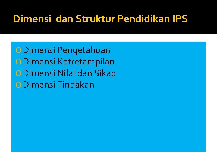 Dimensi dan Struktur Pendidikan IPS Dimensi Pengetahuan Dimensi Ketretampilan Dimensi Nilai dan Sikap Dimensi