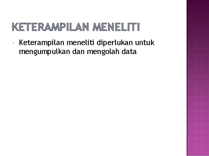 KETERAMPILAN MENELITI Keterampilan meneliti diperlukan untuk mengumpulkan dan mengolah data 