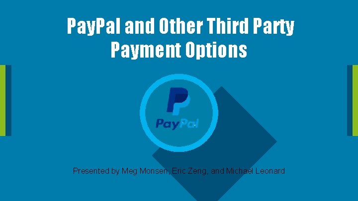 Pay. Pal and Other Third Party Payment Options Presented by Meg Monsen, Eric Zeng,