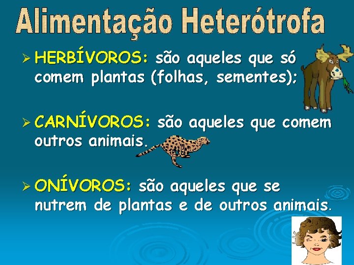 Ø HERBÍVOROS: são aqueles que só comem plantas (folhas, sementes); Ø CARNÍVOROS: outros animais.