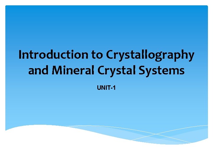 Introduction to Crystallography and Mineral Crystal Systems UNIT-1 