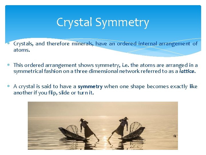 Crystal Symmetry Crystals, and therefore minerals, have an ordered internal arrangement of atoms. This