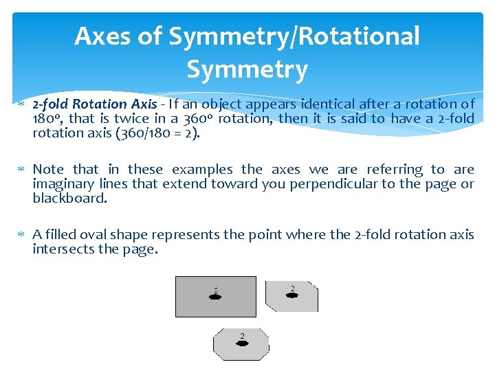 Axes of Symmetry/Rotational Symmetry 2 -fold Rotation Axis - If an object appears identical
