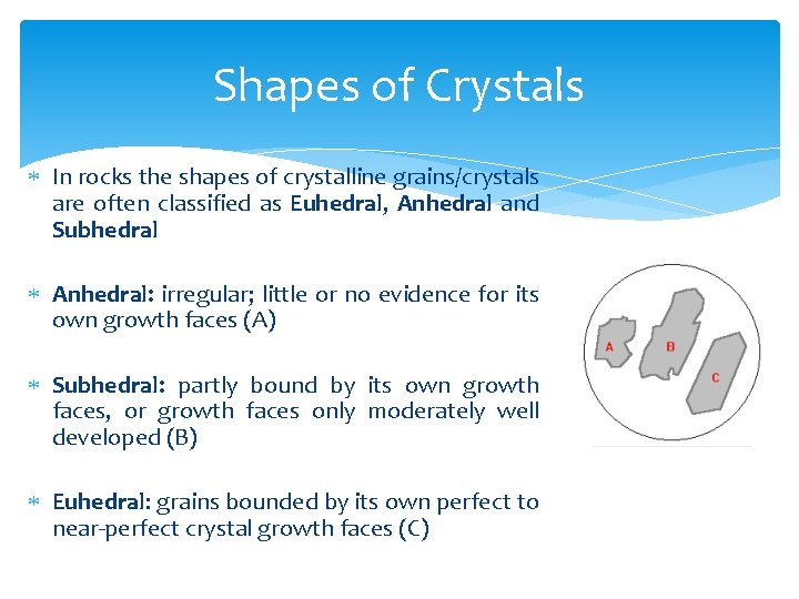 Shapes of Crystals In rocks the shapes of crystalline grains/crystals are often classified as