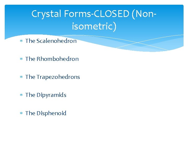 Crystal Forms-CLOSED (Nonisometric) The Scalenohedron The Rhombohedron The Trapezohedrons The Dipyramids The Disphenoid 