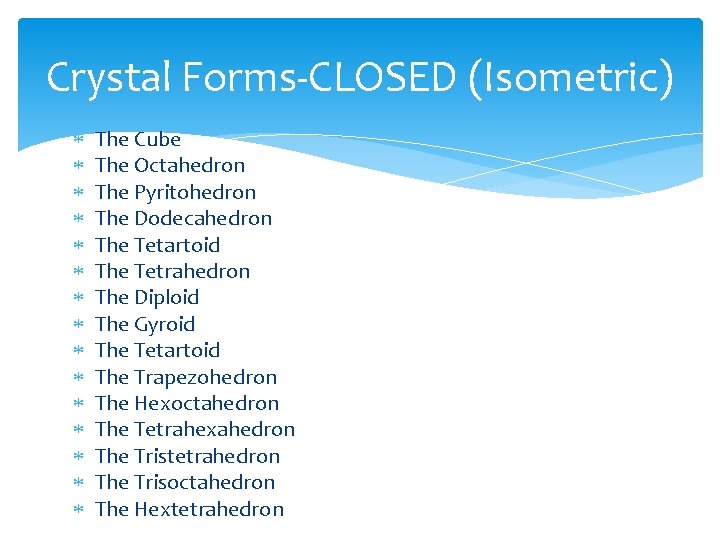 Crystal Forms-CLOSED (Isometric) The Cube The Octahedron The Pyritohedron The Dodecahedron The Tetartoid The
