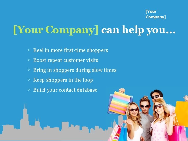 [Your Company] can help you… ˃ Reel in more first-time shoppers ˃ Boost repeat