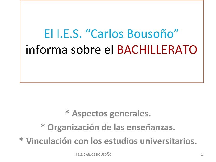 El I. E. S. “Carlos Bousoño” informa sobre el BACHILLERATO * Aspectos generales. *