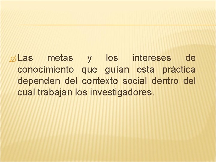 Las metas y los intereses de conocimiento que guían esta práctica dependen del Las metas y los intereses de conocimiento que guían esta práctica dependen del