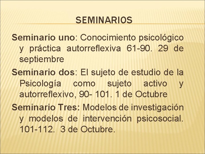 SEMINARIOS Seminario uno: Conocimiento psicológico y práctica autorreflexiva 61 -90. 29 de septiembre Seminario SEMINARIOS Seminario uno: Conocimiento psicológico y práctica autorreflexiva 61 -90. 29 de septiembre Seminario