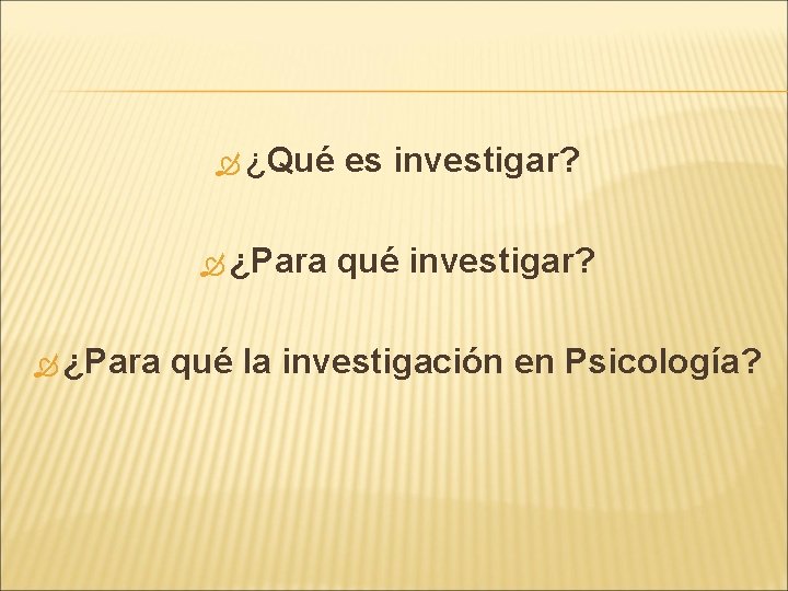 ¿Qué ¿Para es investigar? qué investigar? qué la investigación en Psicología? ¿Qué ¿Para es investigar? qué investigar? qué la investigación en Psicología?