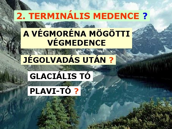 2. TERMINÁLIS MEDENCE ? A VÉGMORÉNA MÖGÖTTI VÉGMEDENCE JÉGOLVADÁS UTÁN ? GLACIÁLIS TÓ PLAVI-TÓ