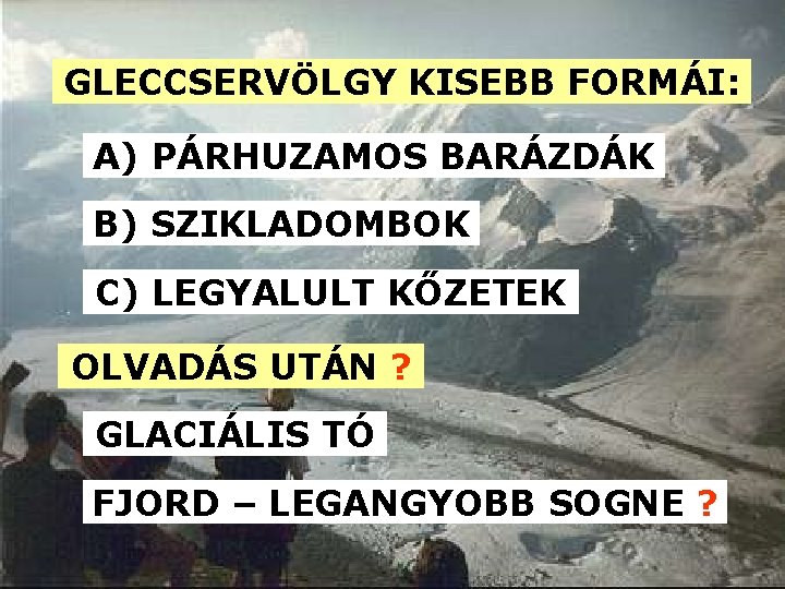 GLECCSERVÖLGY KISEBB FORMÁI: A) PÁRHUZAMOS BARÁZDÁK B) SZIKLADOMBOK C) LEGYALULT KŐZETEK OLVADÁS UTÁN ?