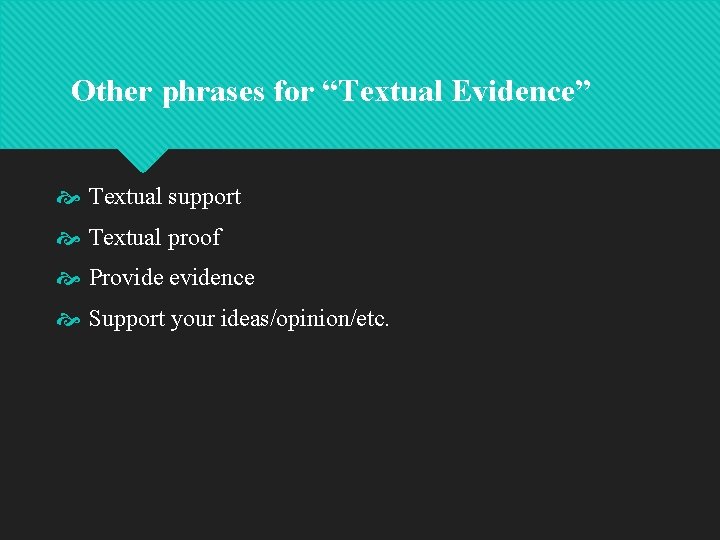 Other phrases for “Textual Evidence” Textual support Textual proof Provide evidence Support your ideas/opinion/etc.