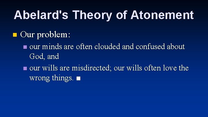 Abelard's Theory of Atonement n Our problem: our minds are often clouded and confused