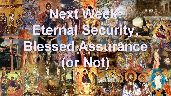 Next Week: Eternal Security, Blessed Assurance (or Not) 