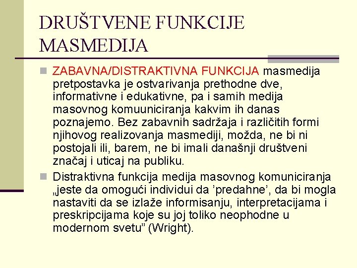 DRUŠTVENE FUNKCIJE MASMEDIJA n ZABAVNA/DISTRAKTIVNA FUNKCIJA masmedija pretpostavka je ostvarivanja prethodne dve, informativne i