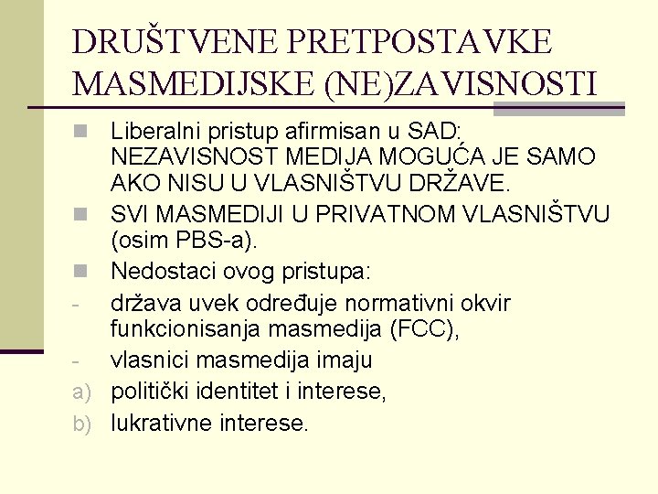 DRUŠTVENE PRETPOSTAVKE MASMEDIJSKE (NE)ZAVISNOSTI n n n a) b) Liberalni pristup afirmisan u SAD: