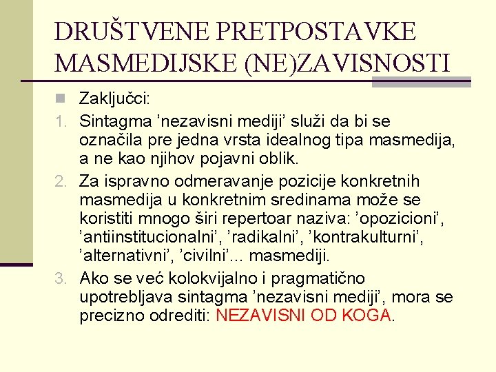 DRUŠTVENE PRETPOSTAVKE MASMEDIJSKE (NE)ZAVISNOSTI n Zaključci: 1. Sintagma ’nezavisni mediji’ služi da bi se