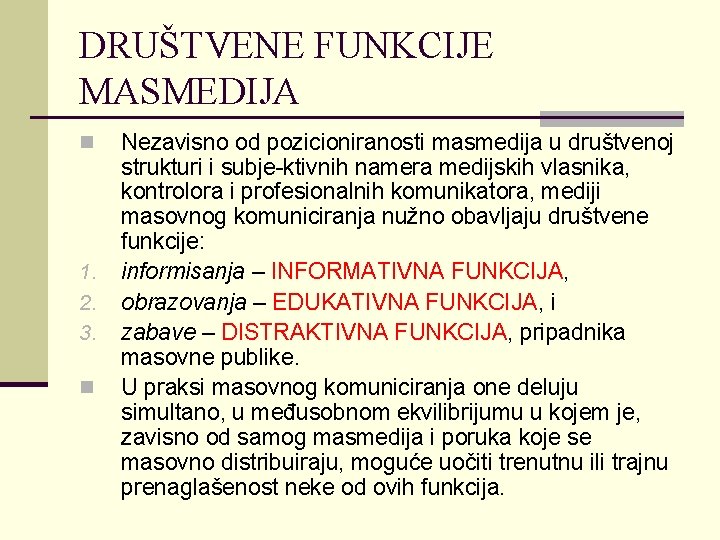 DRUŠTVENE FUNKCIJE MASMEDIJA n 1. 2. 3. n Nezavisno od pozicioniranosti masmedija u društvenoj