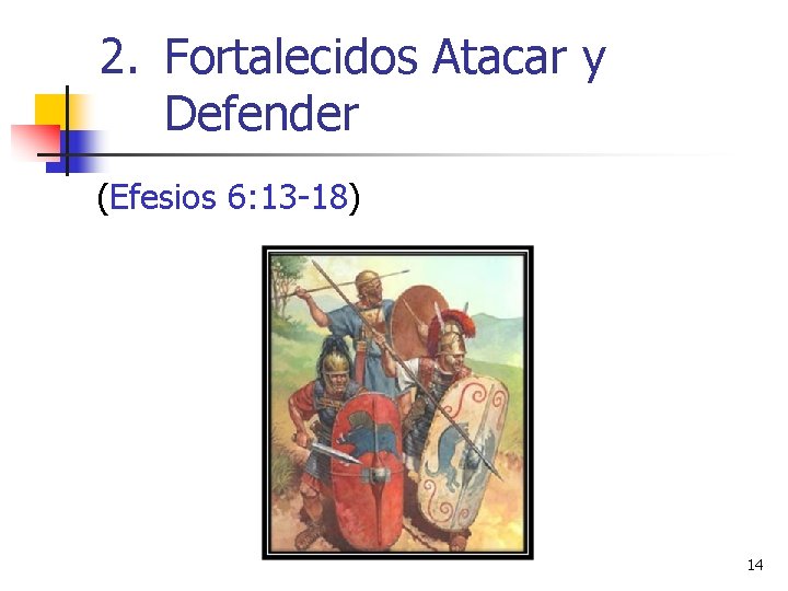 2. Fortalecidos Atacar y Defender (Efesios 6: 13 -18) 14 