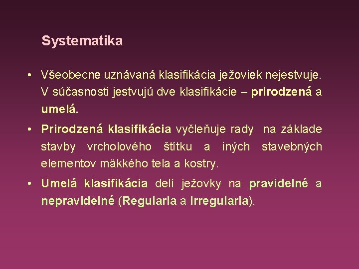 Systematika • Všeobecne uznávaná klasifikácia ježoviek nejestvuje. V súčasnosti jestvujú dve klasifikácie – prirodzená