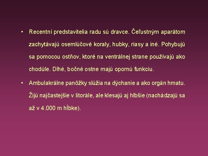  • Recentní predstavitelia radu sú dravce. Čeľustným aparátom zachytávajú osemlúčové koraly, hubky, riasy