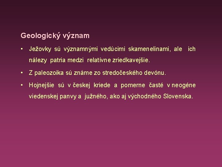 Geologický význam • Ježovky sú významnými vedúcimi skamenelinami, ale ich nálezy patria medzi relatívne