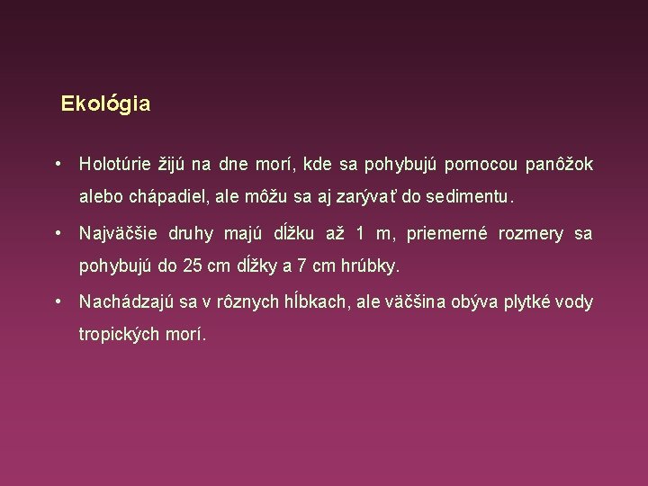 Ekológia • Holotúrie žijú na dne morí, kde sa pohybujú pomocou panôžok alebo chápadiel,