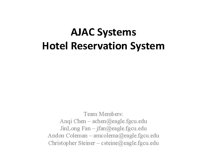 AJAC Systems Hotel Reservation System Team Members: Anqi Chen – achen@eagle. fgcu. edu Jin.