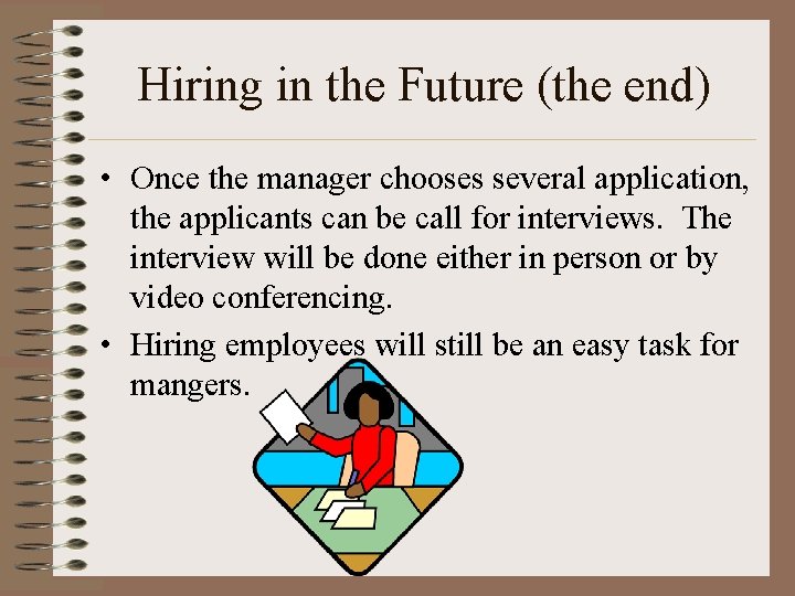 Hiring in the Future (the end) • Once the manager chooses several application, the