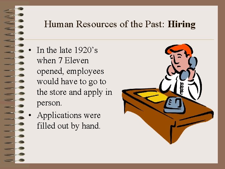 Human Resources of the Past: Hiring • In the late 1920’s when 7 Eleven