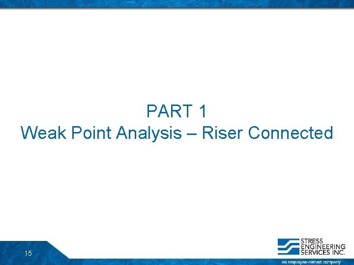 PART 1 Weak Point Analysis – Riser Connected 15 PART 1 Weak Point Analysis – Riser Connected 15