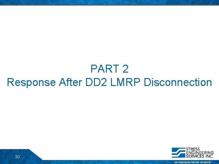 PART 2 Response After DD 2 LMRP Disconnection 30 PART 2 Response After DD 2 LMRP Disconnection 30
