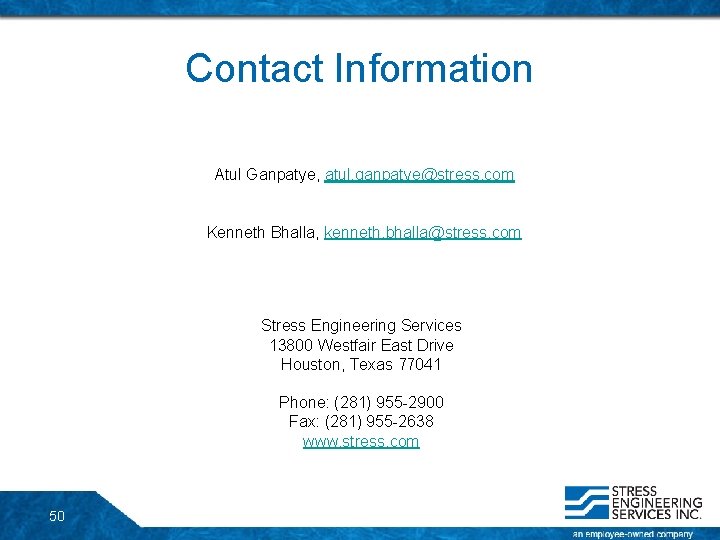 Contact Information Atul Ganpatye, atul. ganpatye@stress. com Kenneth Bhalla, kenneth. bhalla@stress. com Stress Engineering Contact Information Atul Ganpatye, atul. ganpatye@stress. com Kenneth Bhalla, kenneth. bhalla@stress. com Stress Engineering