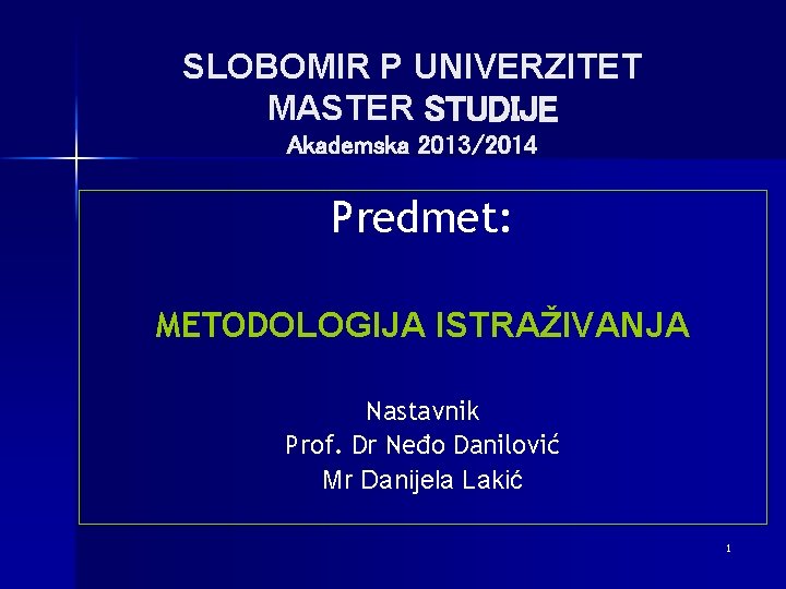 SLOBOMIR P UNIVERZITET MASTER STUDIJE Akademska 2013/2014 Predmet: METODOLOGIJA ISTRAŽIVANJA Nastavnik Prof. Dr Neđo