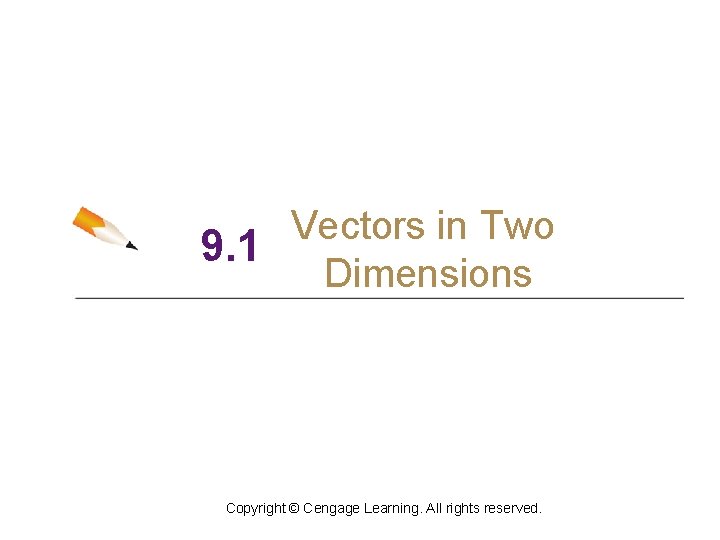 Vectors in Two 9. 1 Dimensions Copyright © Cengage Learning. All rights reserved. 