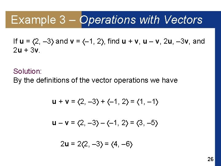 Example 3 – Operations with Vectors If u = 2, – 3 and v