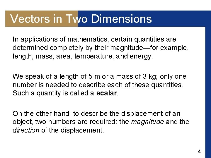 Vectors in Two Dimensions In applications of mathematics, certain quantities are determined completely by