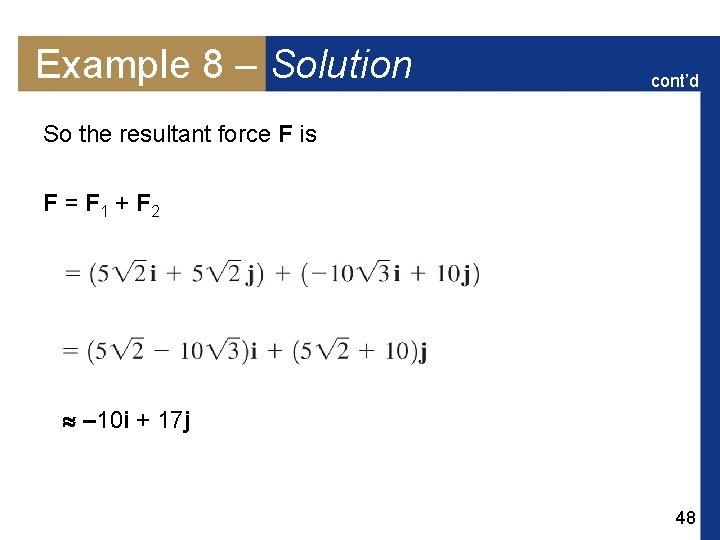 Example 8 – Solution cont’d So the resultant force F is F = F
