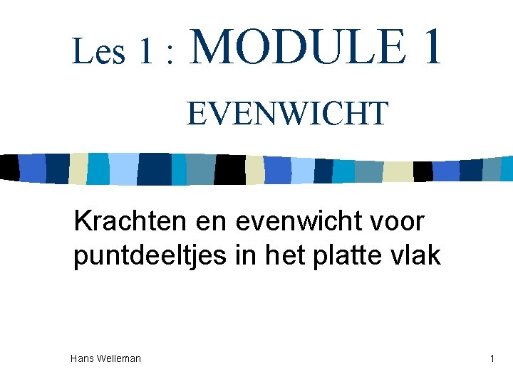 Les 1 : MODULE 1 EVENWICHT Krachten en evenwicht voor puntdeeltjes in het platte