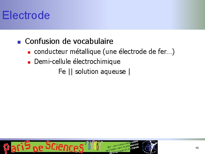 Electrode n Confusion de vocabulaire n n conducteur métallique (une électrode de fer…) Demi-cellule