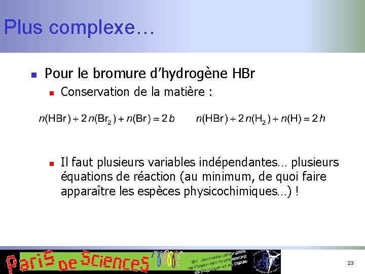 Plus complexe… n Pour le bromure d’hydrogène HBr n n Conservation de la matière