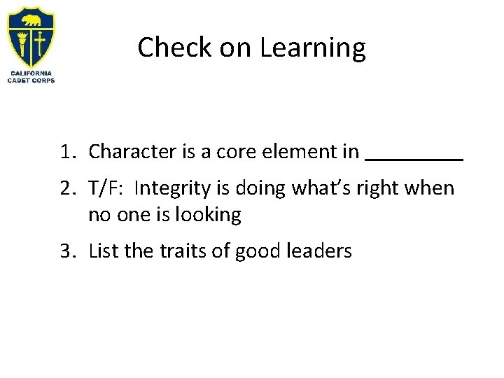 Check on Learning 1. Character is a core element in 2. T/F: Integrity is