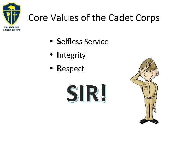 Core Values of the Cadet Corps • Selfless Service • Integrity • Respect SIR!