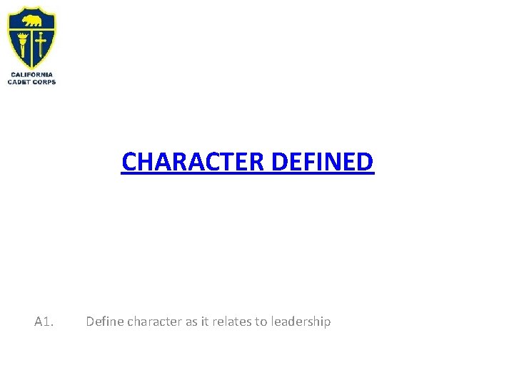 CHARACTER DEFINED A 1. Define character as it relates to leadership 